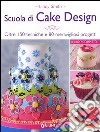 Scuola di cake design. Oltre 150 tecniche e 80 meravigliosi progetti