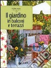 Il giardino in balconi e terrazzi libro