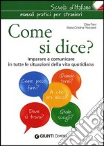 Come si dice? Imparare a comunicare in tutte le situazioni della vita quotidiana libro