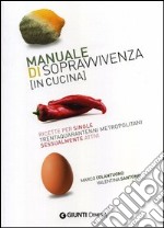 Manuale di sopravvivenza (in cucina). Ricette per single trentaquarantenni metropolitani sessualmente attivi libro