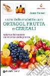 Cura delle malattie con ortaggi, frutta e cereali. Salute e benessere dal mondo delle piante libro