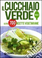 Il Cucchiaio verde. Oltre 700 ricette vegetariane