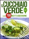 Il Cucchiaio verde. Oltre 700 ricette vegetariane libro