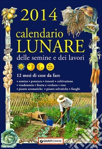 Calendario lunare delle semine e dei lavori 2014. 12 mesi di cose da fare libro