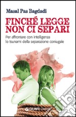 Finché legge non ci separi. Per affrontare con intelligenza lo tsunami della separazione coniugale libro