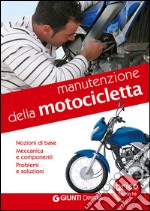 Manutenzione della motocicletta. Nozioni di base, meccanica e componenti, problemi e soluzioni libro