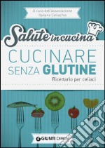 Cucinare senza glutine. Ricettario per celiaci libro