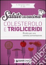 Colesterolo e trigliceridi. Ricette per una corretta alimentazione libro