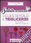 Colesterolo e trigliceridi. Ricette per una corretta alimentazione libro