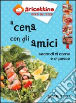 A cena con gli amici. Secondi di carne e di pesce libro