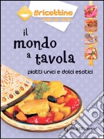 Il mondo a tavola. Piatti unici e dolci esotici libro