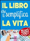 Il libro che ti semplifica la vita. 91 idee geniali per tutti i giorni libro