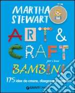 Art & craft per i tuoi bambini. 175 idee da creare, disegnare e costruire libro