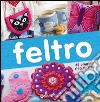 Feltro. 35 progetti step by step libro