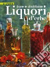 Fare e distillare Liquori d'erbe libro