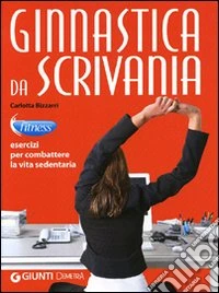 Ginnastica da scrivania. Esercizi per combattere la vita sedentaria libro