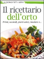 Il ricettario dell'orto. Primi, secondi, piatti unici, insalate e... libro