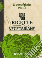 Il Cucchiaio verde. Oltre 700 ricette vegetariane libro