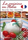 La cuisine en Italie. Toutes les recettes libro di Franconeri S. (cur.)