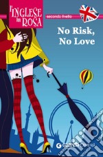 No risk, no love. Le storie che migliorano il tuo inglese! Secondo livello libro