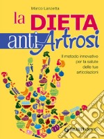 Dieta anti artrosi. Il metodo innovativo per la salute delle tue articolazioni