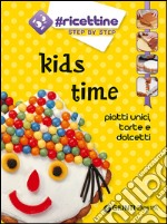 Kids time. Piatti unici, torte e dolcetti libro