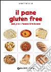 Il pane gluten free. Pani, pizze e focacce fatte in casa libro