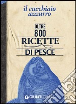 Il cucchiaio azzurro. Oltre 800 ricette di pesce libro