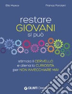 Restare giovani si può. Stimola il cervello e allena la curiosità per non invecchiare mai libro