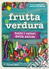 Frutta e verdura. Tutti i colori della salute libro