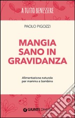 Mangia sano in gravidanza. Alimentazione naturale per mamma e bambino libro