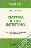 Riattiva il tuo intestino. Prevenire e combattere la stitichezza  con i metodi naturali libro