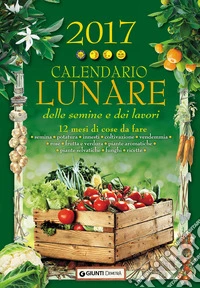 Calendario lunare delle semine e dei lavori 2017. 12 mesi di cose da fare libro