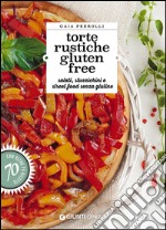 Torte rustiche gluten free. Salati, stuzzichini e street food senza glutine. Con oltre 70 ricette libro