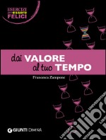 Dai valore al tuo tempo libro