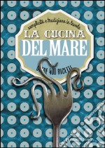 La cucina del mare. Semplicità e tradizione in tavola. Oltre 400 ricette libro