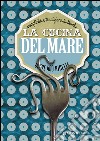 La cucina del mare. Semplicità e tradizione in tavola. Oltre 400 ricette libro