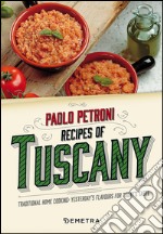 Recipes from Tuscany. Traditional Home Cooking: Yesterday's Flavours for Today's Taste libro