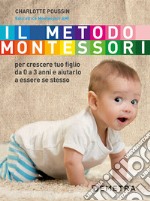 Il metodo Montessori per crescere tuo figlio da 0 a 3 anni e aiutarlo a essere se stesso libro