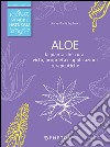 Aloe. La pianta che cura: virtù, proprietà e applicazioni terapeutiche libro