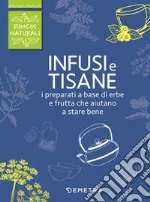 Infusi e tisane. I preparati a base di erbe e frutta che aiutano a stare bene libro