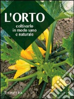 L'orto. Coltivarlo in modo sano e naturale libro