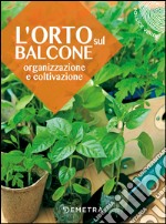 L'orto sul balcone. Organizzazione e coltivazione libro