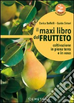 Il maxi libro del frutteto. Coltivazione in piena terra e in vaso libro