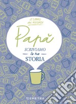 Papà, scriviamo la tua storia. Il libro dei ricordi libro