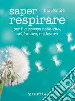 Saper respirare. Per il successo nella vita, nell'amore, nel lavoro libro