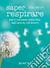 Saper respirare. Per il successo nella vita, nell'amore, nel lavoro libro