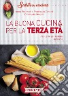 La buona cucina per la terza età. Ricettario per restare in forma libro