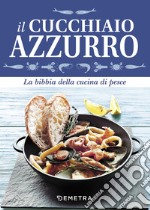 Il cucchiaio azzurro. La bibbia della cucina di pesce libro