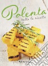 Polenta. Tutte le ricette libro